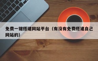 益阳免费一键搭建网站平台（有没有免费搭建自己网站的）