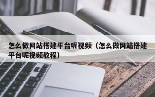 益阳怎么做网站搭建平台呢视频（怎么做网站搭建平台呢视频教程）